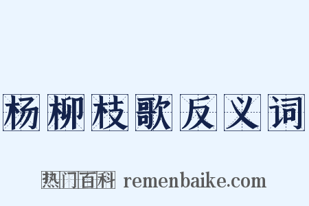 杨柳枝歌反义词是什么意思的图片